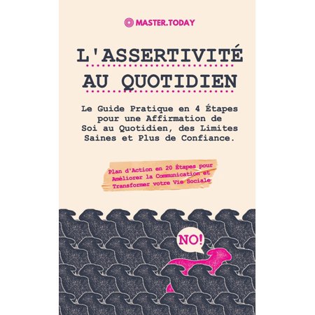 L Assertivité Au Quotidien: Le Guide Pratique En 4 Étapes Pour Une Affirmation De Soi Au Quotidien  Des Limites Saines Et Plus De Confiance (Plan D 
