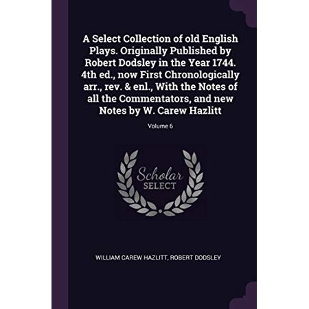 A Select Collection of Old English Plays. Originally Published by Robert Dodsley in the Year 1744. 4th Ed.  Now First Chronologically Arr.  Rev. & Enl