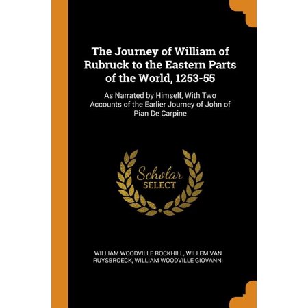 The Journey of William of Rubruck to the Eastern Parts of the World  1253-55 : as Narrated by Himself  with Two Accounts of the Earlier Journey of Joh