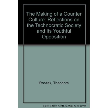 The Making of a Counter Culture: Reflections on the Technocratic Society and Its Youthful Opposition  Pre-Owned Other B00005WC7G Theodore Roszak