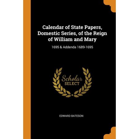Calendar of State Papers  Domestic Series  of the Reign of William and Mary : 1695 & Addenda 1689-1695 (Paperback)