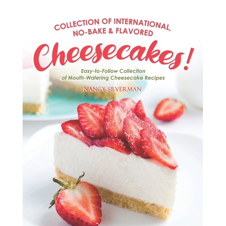 Collection of International  No-Bake & Flavored Cheesecakes!: Easy-to-Follow Collection of Mouth-Watering Cheesecake Recipes (Paperback)
