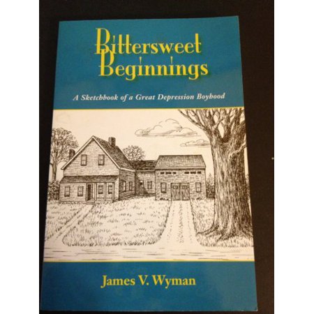 Bittersweet Beginnings: a Sketchbook of a Great Depression Boyhood  Pre-Owned Paperback B004QDNDPG James V. Wyman