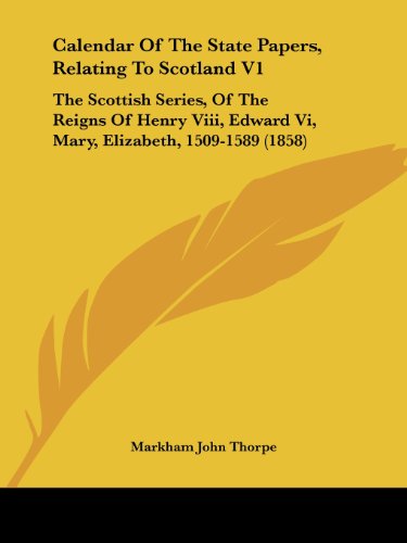Calendar of the State Papers, Relating to Scotland V1: the Scottish Series, of the Reigns of Henry Viii, Edward Vi, Mary, Elizabeth, 1509-1589 (1858) thumbnail