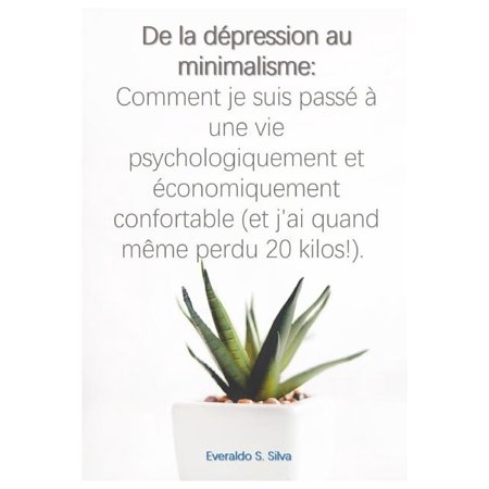 De La Dépression Au Minimalisme : Comment Je Suis Passé À Une Vie Psychologiquement Et Économiquement Confortable (Et J Ai Quand Même Perdu 20 Ki