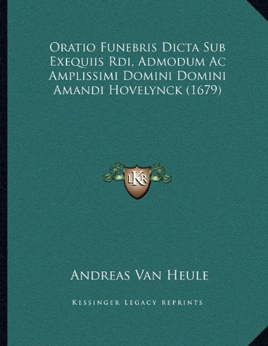 Oratio Funebris Dicta Sub Exequiis Rdi, Admodum Ac Amplissimi Domini Domini Amandi Hovelynck (1679) (Latin Edition)