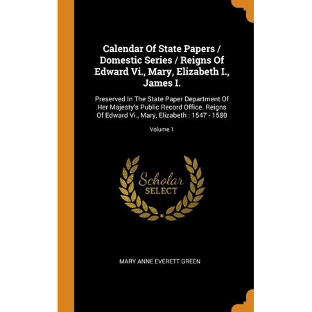 Calendar of State Papers / Domestic Series / Reigns of Edward VI.  Mary  Elizabeth I.  James I. : Preserved in the State Paper Department of Her Majes