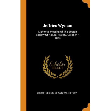 Jeffries Wyman : Memorial Meeting of the Boston Society of Natural History  October 7  1874 (Hardcover)