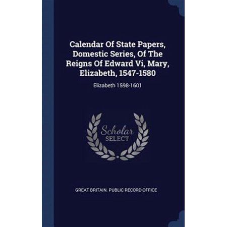 Calendar of State Papers  Domestic Series  of the Reigns of Edward Vi  Mary  Elizabeth  1547-1580 : Elizabeth 1598-1601 (Hardcover)