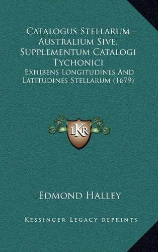 Catalogus Stellarum Australium Sive, Supplementum Catalogi Tychonici: Exhibens Longitudines and Latitudines Stellarum (1679) (Latin Edition)