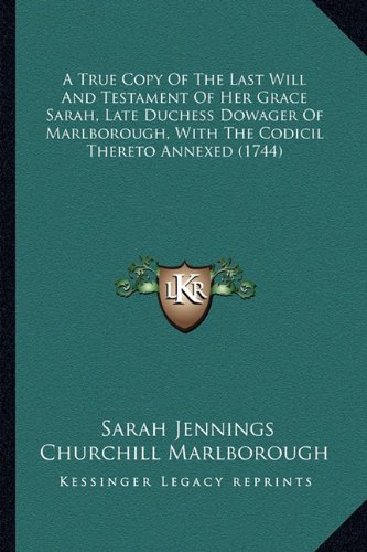 A True Copy of the Last Will and Testament of Her Grace Sarah, Late Duchess Dowager of Marlborough, with the Codicil Thereto Annexed (1744)