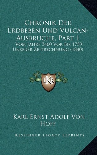 Chronik Der Erdbeben Und Vulcan-Ausbruche, Part 1: Vom Jahre 3460 Vor Bis 1759 Unserer Zeitrechnung (1840) (German Edition)