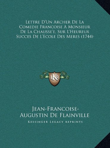 Lettre D'Un Archer De La Comedie Francoise a Monsieur De La Chausse'e, Sur L'Heureux Succes De L'Ecole Des Meres (1744) (French Edition)