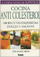 Cocina Anti-colesterol/ Low Cholesterol Cuisine: 100 Recetas Exquisitas Dulces Y Saladas/ 100 Delicious Recipes Sweet and Salty (Comer Sano Y Natural/