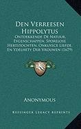 Den Verreesen Hippolytus: Ontdekkende De Natuur, Eygenschappen, Sporelose Hertstochten, Onkuysce Liefde, En Ydelhety Der Vrouwen (1679) (Dutch Edition