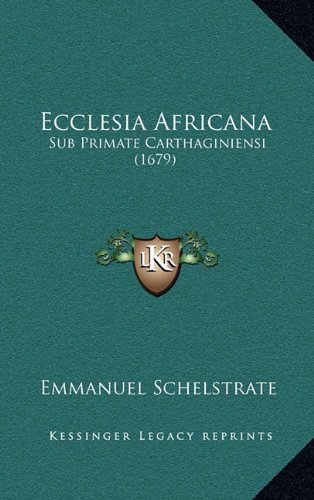 Ecclesia Africana: Sub Primate Carthaginiensi (1679) (Latin Edition)