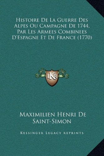 Histoire De La Guerre Des Alpes Ou Campagne De 1744, Par Les Armees Combinees D'Espagne Et De France (1770) (French Edition)