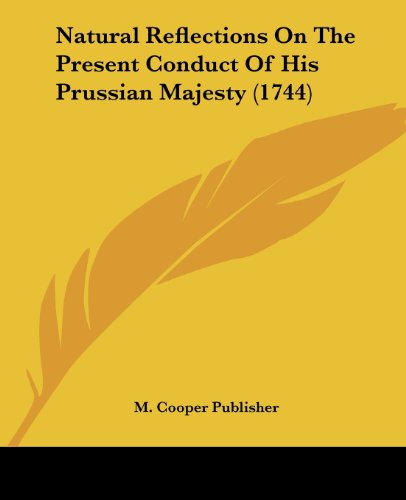 Natural Reflections on the Present Conduct of His Prussian Majesty (1744) (Paperback) thumbnail