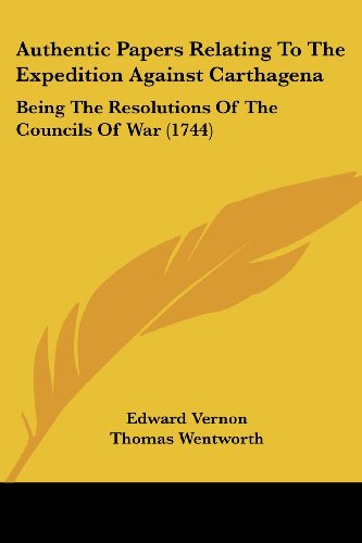 Authentic Papers Relating to the Expedition Against Carthagena: Being the Resolutions of the Councils of War (1744) thumbnail