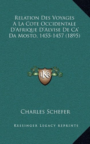 Relation Des Voyages a La Cote Occidentale D'Afrique D'Alvise De Ca' Da Mosto, 1455-1457 (1895) (French Edition)
