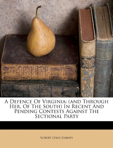 A Defence of Virginia : (and Through Her  of the South) in Recent and Pending Contests Against the Sectional Party (Paperback)