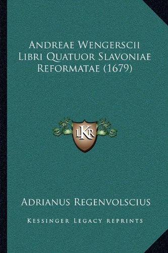Andreae Wengerscii Libri Quatuor Slavoniae Reformatae (1679) (Latin Edition)