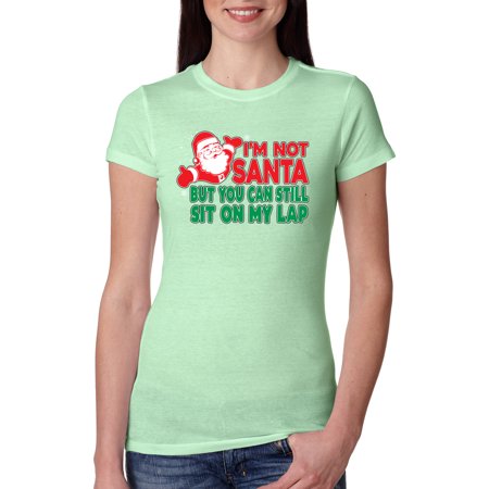 Wild Bobby I M Not Santa but You Can Still Sit on My Lap Christmas Women Slim Fit Junior Tee  Mint  XX-Large