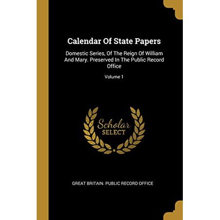 Calendar of State Papers : Domestic Series  of the Reign of William and Mary. Preserved in the Public Record Office; Volume 1 (Paperback)