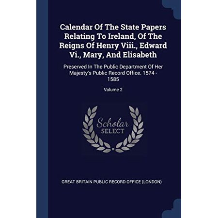 Calendar of the State Papers Relating to Ireland  of the Reigns of Henry Viii.  Edward Vi.  Mary  and Elisabeth : Preserved in the Public Department o