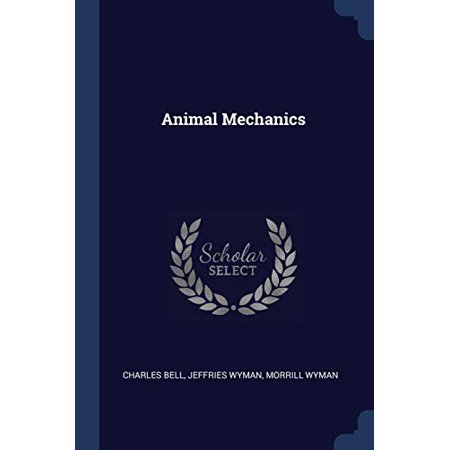 Animal Mechanics Paperback 1376604507 9781376604504 Charles Bell  Jeffries Wyman  Morrill Wyman
