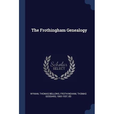 The Frothingham Genealogy Paperback 1376996103 9781376996104 Thomas Bellows Wyman  Thomas Goddard Frothingham