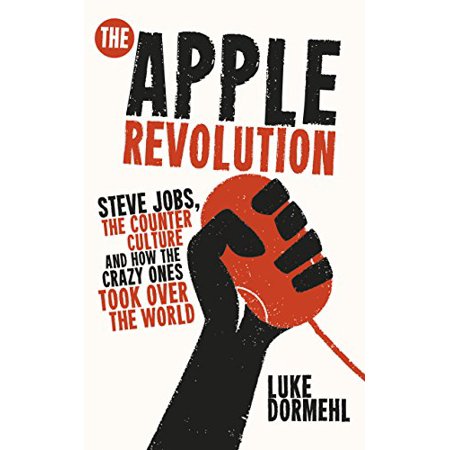 The Apple Revolution: Steve Jobs  the Counter Culture and How the Crazy Ones Took Over the World  Pre-Owned Paperback 0753540622 9780753540626 Luke Do