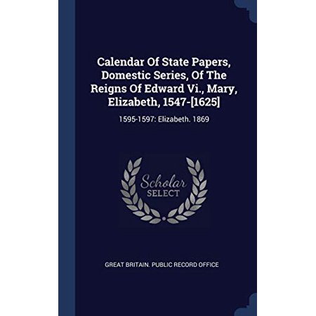 Calendar of State Papers  Domestic Series  of the Reigns of Edward Vi.  Mary  Elizabeth  1547-[1625]: 1595-1597: Elizabeth. 1869 Hardcover 1340569175 