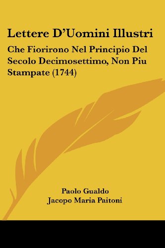 Lettere D'Uomini Illustri: Che Fiorirono Nel Principio Del Secolo Decimosettimo, Non Piu Stampate (1744) (Italian Edition)