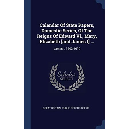 Calendar of State Papers  Domestic Series  of the Reigns of Edward Vi.  Mary  Elizabeth [and James I] .: James I. 1603-1610 Hardcover 1340478323 97813