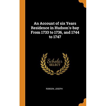 An Account of Six Years Residence in Hudson S-bay from 1733 to 1736  and 1744 to 1747 (Hardcover)