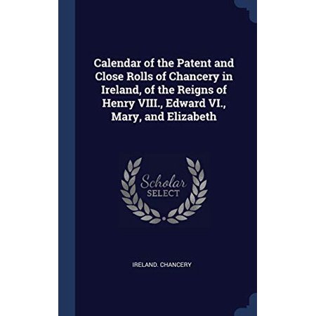 Calendar of the Patent and Close Rolls of Chancery in Ireland  of the Reigns of Henry VIII.  Edward VI.  Mary  and Elizabeth Hardcover 1340329301 9781