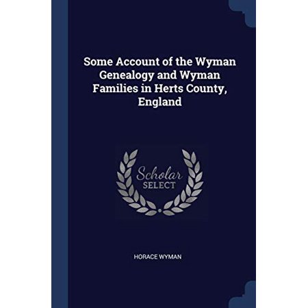 Some Account of the Wyman Genealogy and Wyman Families in Herts County  England Paperback 1376647702 9781376647709 Horace Wyman