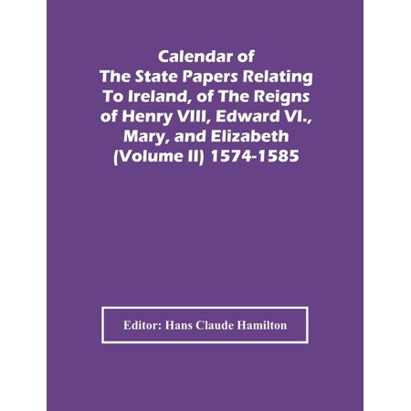 Calendar of the State Papers Relating to Ireland  of the Reigns of Henry Viii  Edward Vi.  Mary  and Elizabeth (Volume I  (Paperback)