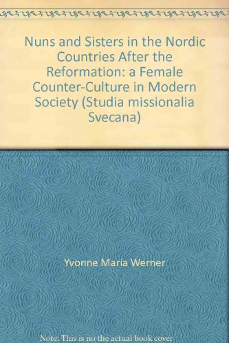 Nuns and Sisters in the Nordic Countries After the Reformation : a Female Counter-Culture in Modern Society Vol. 90
