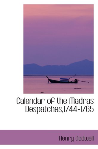 Calendar of the Madras Despatches,1744-1765