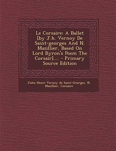 Le Corsaire: a Ballet [by J.H. Vernoy De Saint-Georges and N. Mazillier, Based on Lord Byron's Poem the Corsair].... - Primary Sour