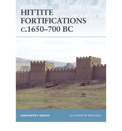 [(Hittite Fortifications C.1650-700 BC)] [Author: Konstantin S. Nossov] Published on (February, 2008)