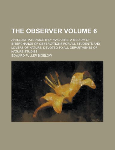 The Observer; an Illustrated Monthly Magazine, a Medium of Interchange of Observations for All Students and Lovers of Nature, Devoted to All Departmen
