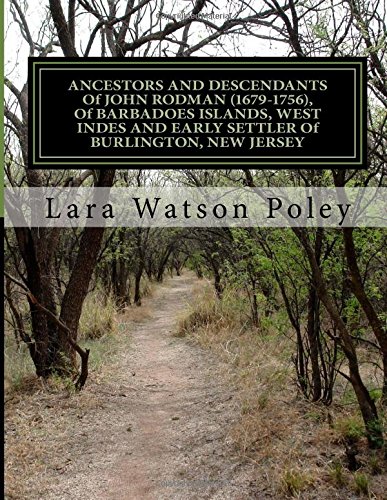ANCESTORS and DESCENDANTS of JOHN RODMAN (1679-1756), of BARBADOES ISLANDS, WEST INDES and EARLY SETTLER of BURLINGTON, NEW JERSEY: the Rodman Family
