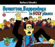 Humorous Happenings in Holy Places: 101 Anecdotes & Devotionals