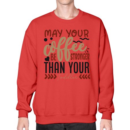May Your Coffee Be Stronger Than Your Toddler Style 1455# - Mega Bundle- Sweatshirt - Crew