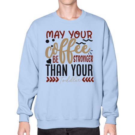 May Your Coffee Be Stronger Than Your Toddler Style 1455# - Mega Bundle- Sweatshirt - Crew