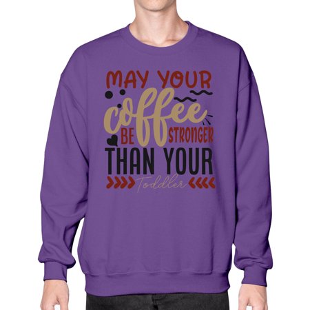 May Your Coffee Be Stronger Than Your Toddler Style 1455# - Mega Bundle- Sweatshirt - Crew