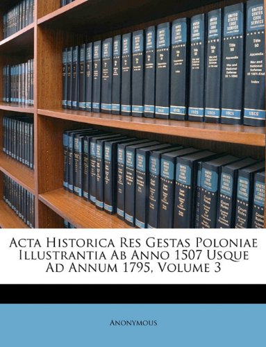 Acta Historica Res Gestas Poloniae Illustrantia Ab Anno 1507 Usque Ad Annum 1795 Volume 3 by Anonymous Paperback | Indigo Chapters